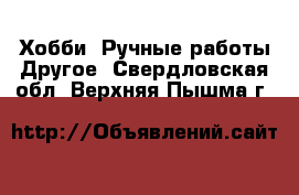 Хобби. Ручные работы Другое. Свердловская обл.,Верхняя Пышма г.